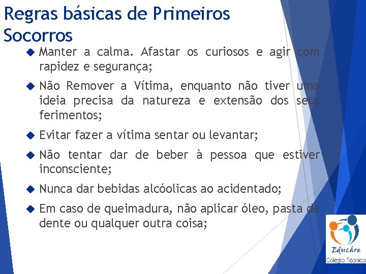 Regras básicas de Primeiros Socorros Manter a calma. Afastar os curiosos e agir com