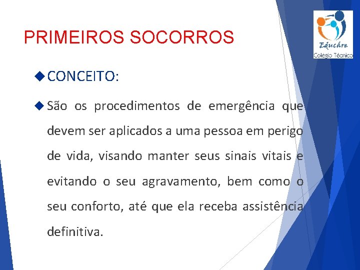PRIMEIROS SOCORROS CONCEITO: São os procedimentos de emergência que devem ser aplicados a uma