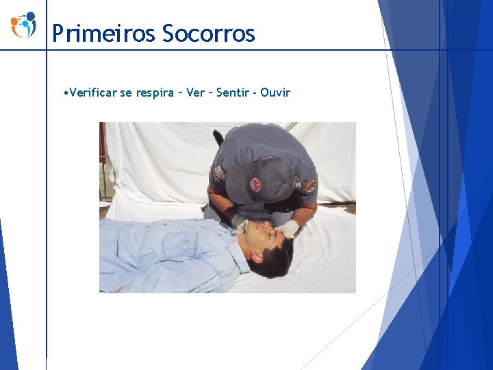 Primeiros Socorros • Verificar se respira – Ver – Sentir - Ouvir 