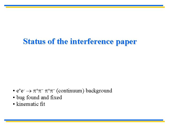 Status of the interference paper • e+e- p+p- (continuum) background • bug found and