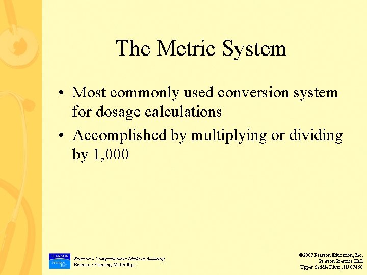 The Metric System • Most commonly used conversion system for dosage calculations • Accomplished