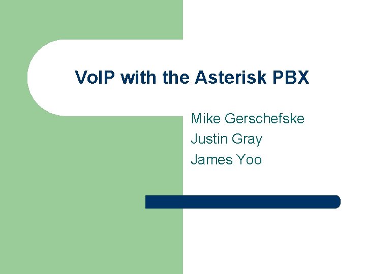 Vo. IP with the Asterisk PBX Mike Gerschefske Justin Gray James Yoo 