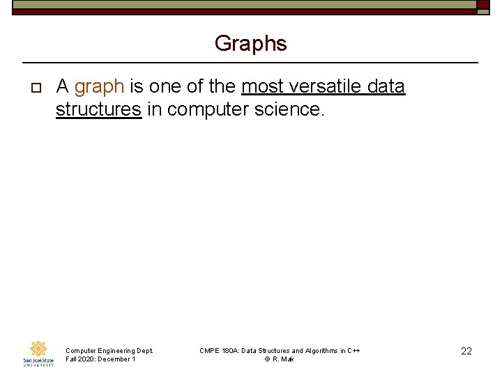 Graphs o A graph is one of the most versatile data structures in computer