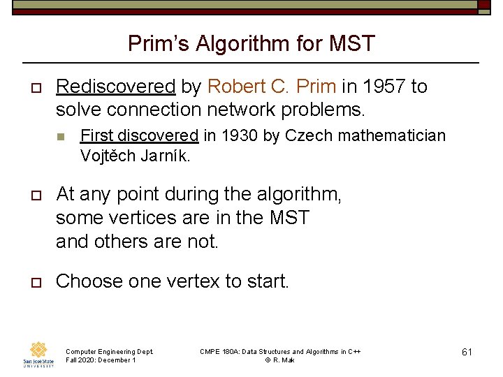 Prim’s Algorithm for MST o Rediscovered by Robert C. Prim in 1957 to solve