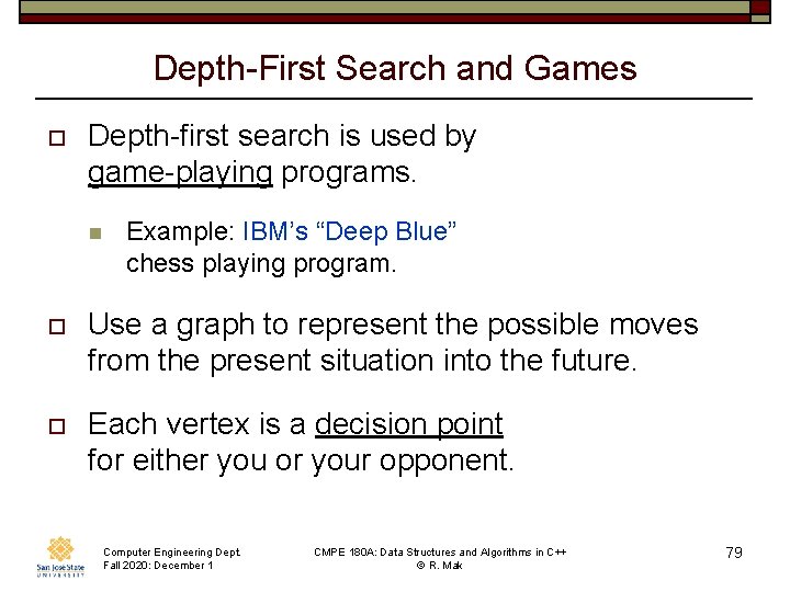 Depth-First Search and Games o Depth-first search is used by game-playing programs. n Example: