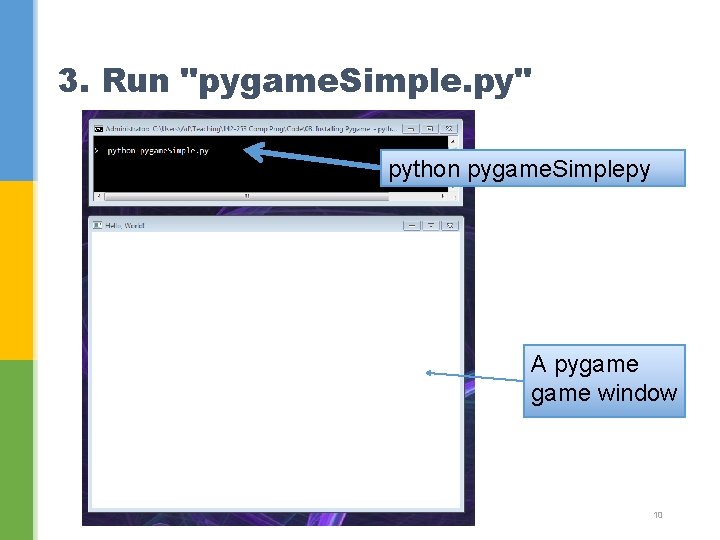 3. Run "pygame. Simple. py" python pygame. Simplepy A pygame window 10 