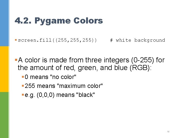 4. 2. Pygame Colors § screen. fill((255, 255)) # white background §A color is