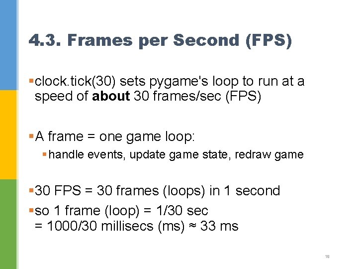 4. 3. Frames per Second (FPS) §clock. tick(30) sets pygame's loop to run at