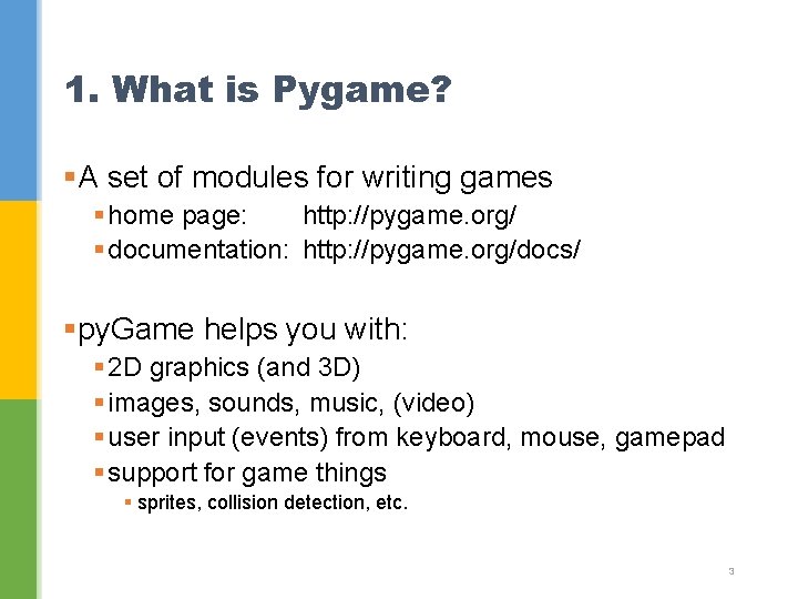 1. What is Pygame? §A set of modules for writing games § home page: