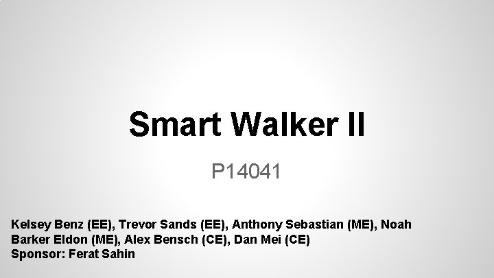 Smart Walker II P 14041 Kelsey Benz (EE), Trevor Sands (EE), Anthony Sebastian (ME),