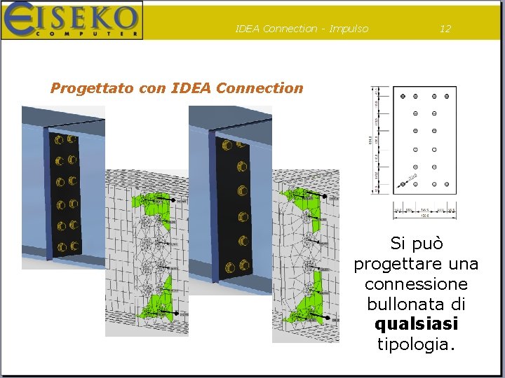 IDEA Connection - Impulso 12 Progettato con IDEA Connection Si può progettare una connessione