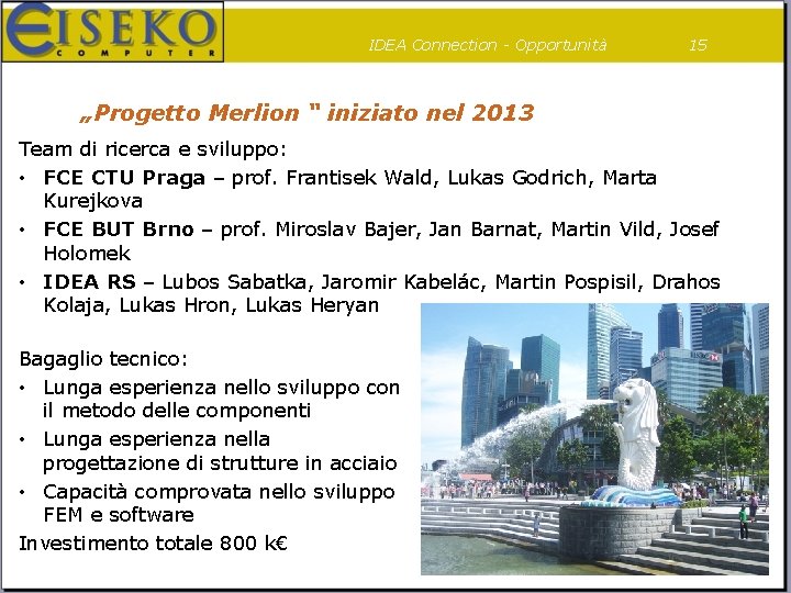 IDEA Connection - Opportunità 15 „Progetto Merlion “ iniziato nel 2013 Team di ricerca