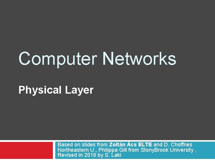 Computer Networks Physical Layer Based on slides from Zoltán Ács ELTE and D. Choffnes