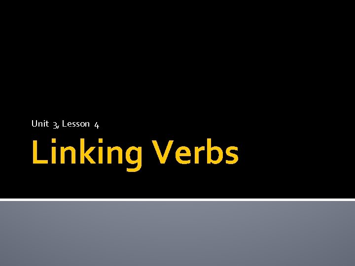 Unit 3, Lesson 4 Linking Verbs 