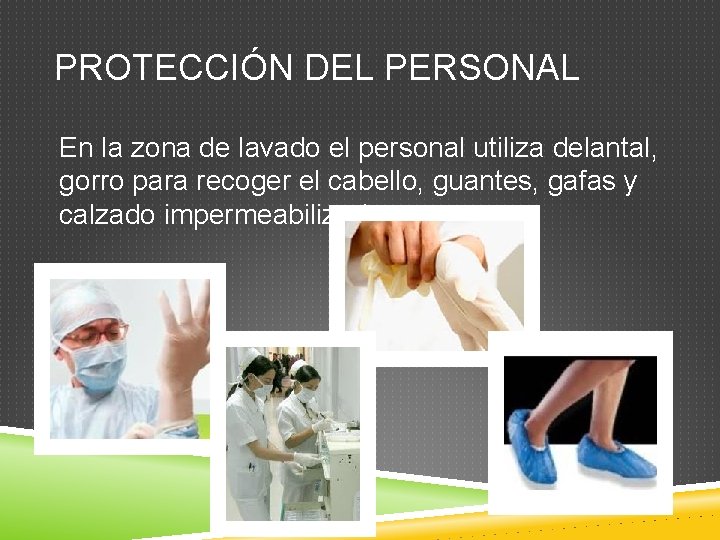 PROTECCIÓN DEL PERSONAL En la zona de lavado el personal utiliza delantal, gorro para