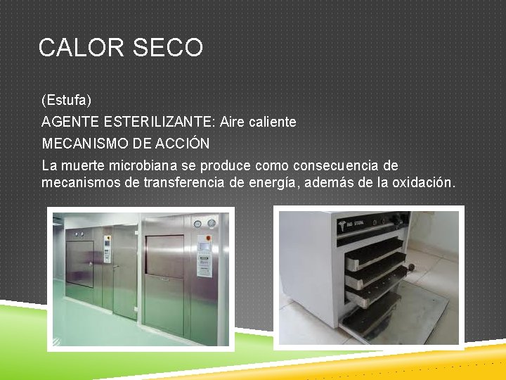 CALOR SECO (Estufa) AGENTE ESTERILIZANTE: Aire caliente MECANISMO DE ACCIÓN La muerte microbiana se