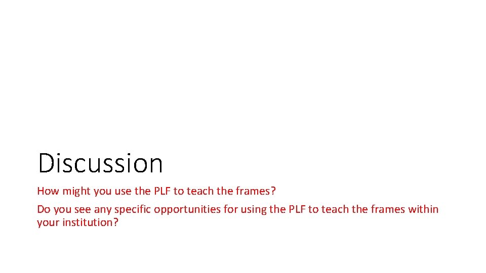 Discussion How might you use the PLF to teach the frames? Do you see