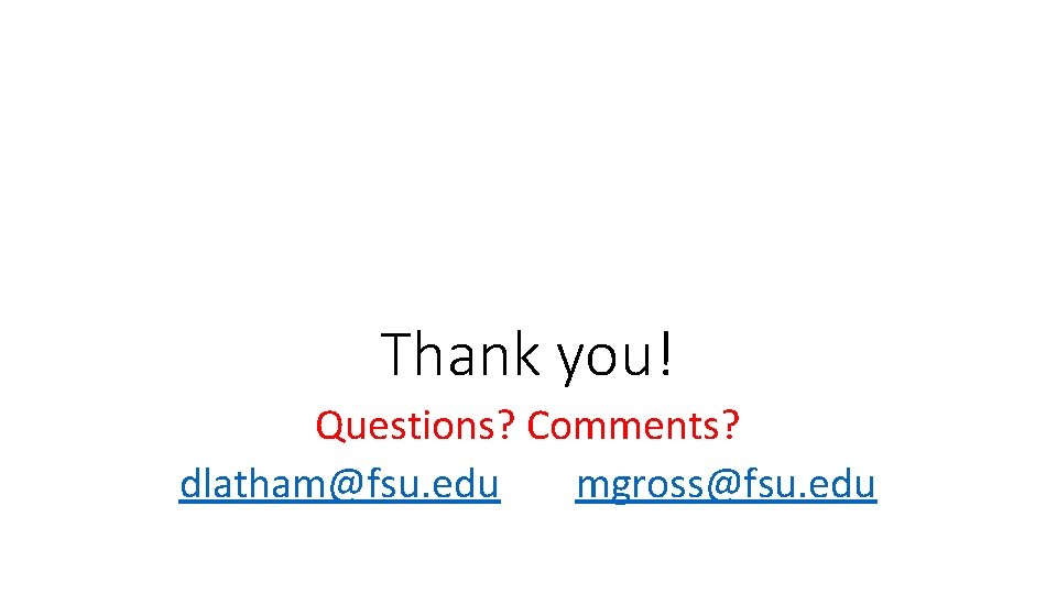 Thank you! Questions? Comments? dlatham@fsu. edu mgross@fsu. edu 