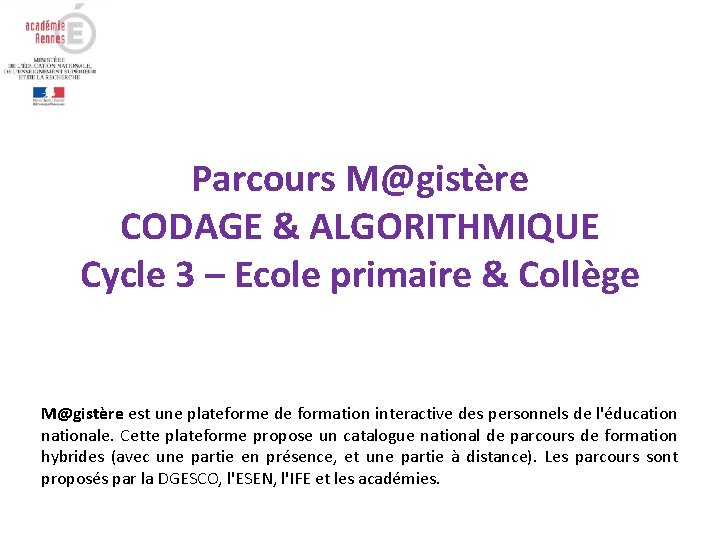 Parcours M@gistère CODAGE & ALGORITHMIQUE Cycle 3 – Ecole primaire & Collège M@gistère est