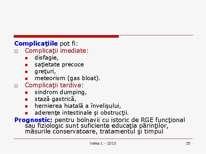 Complicaţiile pot fi: o Complicaţii imediate: n disfagie, n saţietate precoce n greţuri, n