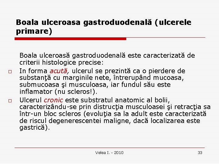 Boala ulceroasa gastroduodenală (ulcerele primare) o o Boala ulceroasă gastroduodenală este caracterizată de criterii