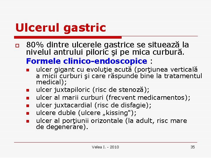 Ulcerul gastric o 80% dintre ulcerele gastrice se situează la nivelul antrului piloric şi