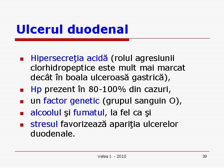 Ulcerul duodenal n n n Hipersecreţia acidă (rolul agresiunii clorhidropeptice este mult mai marcat