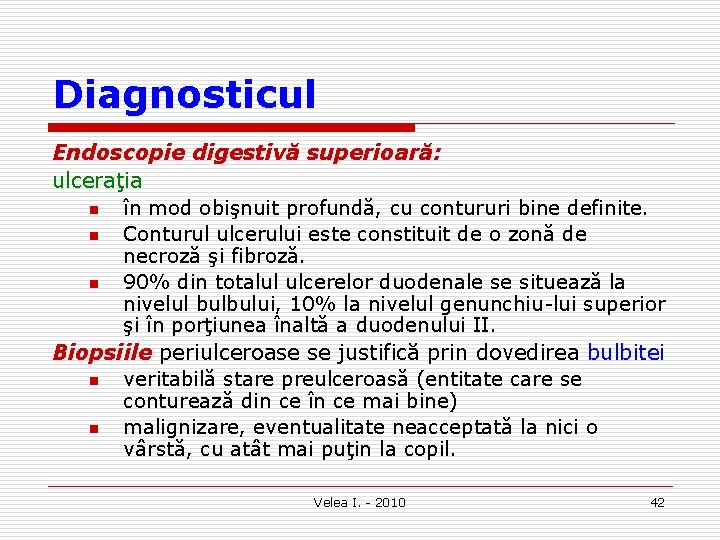 Diagnosticul Endoscopie digestivă superioară: ulceraţia n în mod obişnuit profundă, cu contururi bine definite.