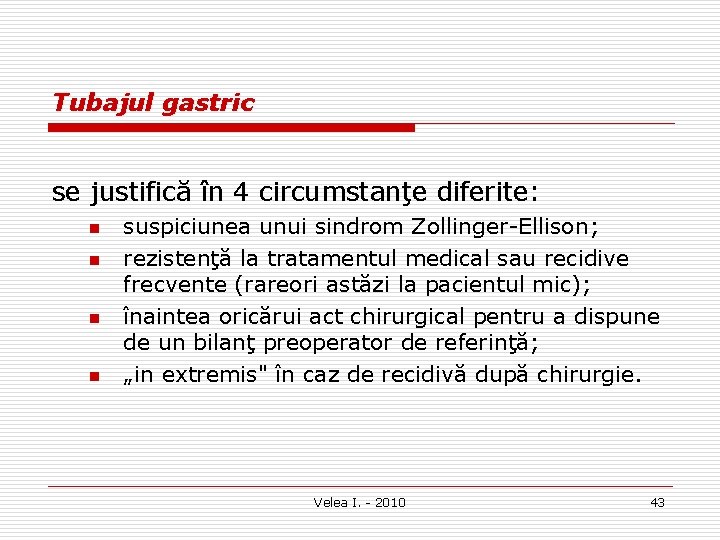 Tubajul gastric se justifică în 4 circumstanţe diferite: n n suspiciunea unui sindrom Zollinger