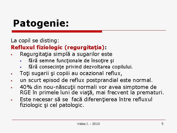 Patogenie: La copil se disting: Refluxul fiziologic (regurgitaţia): § Regurgitaţia simplă a sugarilor este