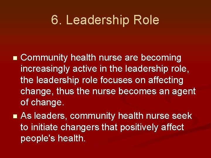 6. Leadership Role Community health nurse are becoming increasingly active in the leadership role,