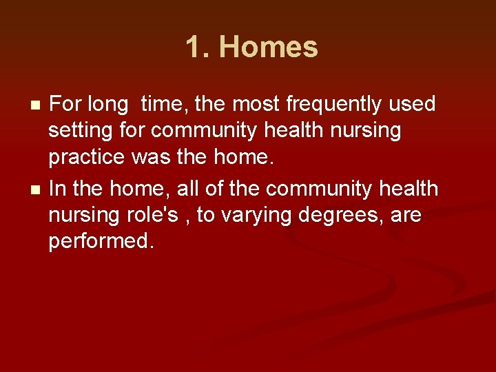 1. Homes For long time, the most frequently used setting for community health nursing
