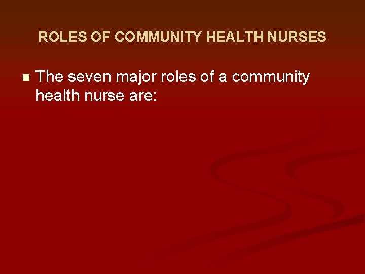 ROLES OF COMMUNITY HEALTH NURSES n The seven major roles of a community health