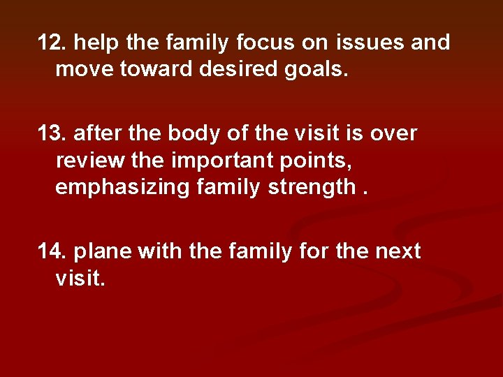 12. help the family focus on issues and move toward desired goals. 13. after