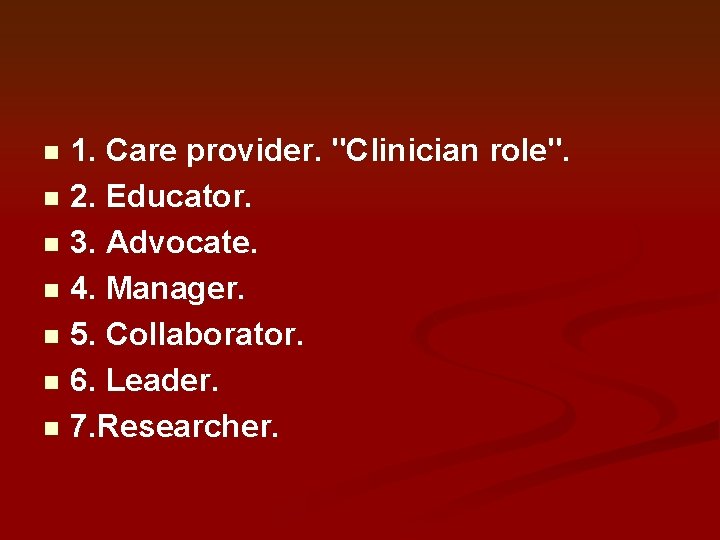 1. Care provider. "Clinician role". n 2. Educator. n 3. Advocate. n 4. Manager.