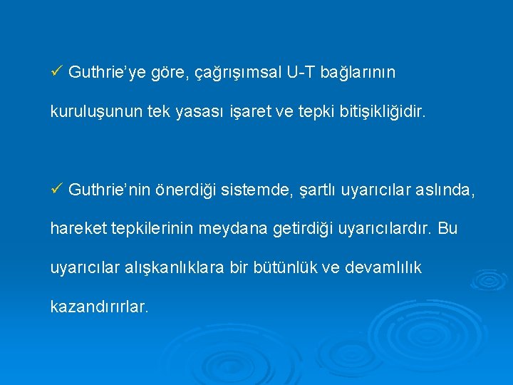 ü Guthrie’ye göre, çağrışımsal U-T bağlarının kuruluşunun tek yasası işaret ve tepki bitişikliğidir. ü