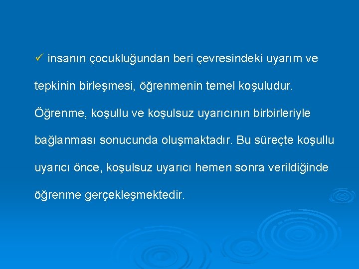 ü insanın çocukluğundan beri çevresindeki uyarım ve tepkinin birleşmesi, öğrenmenin temel koşuludur. Öğrenme, koşullu