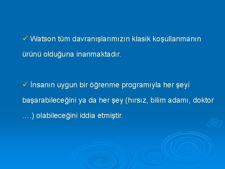 ü Watson tüm davranışlarımızın klasik koşullanmanın ürünü olduğuna inanmaktadır. ü İnsanın uygun bir öğrenme