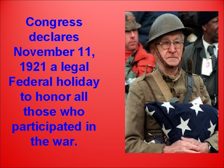 Congress declares November 11, 1921 a legal Federal holiday to honor all those who