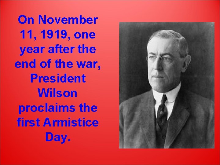 On November 11, 1919, one year after the end of the war, President Wilson