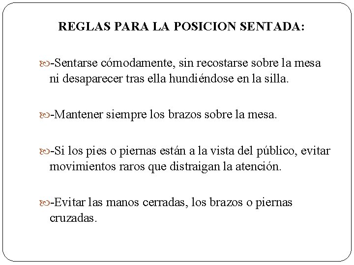 REGLAS PARA LA POSICION SENTADA: -Sentarse cómodamente, sin recostarse sobre la mesa ni desaparecer