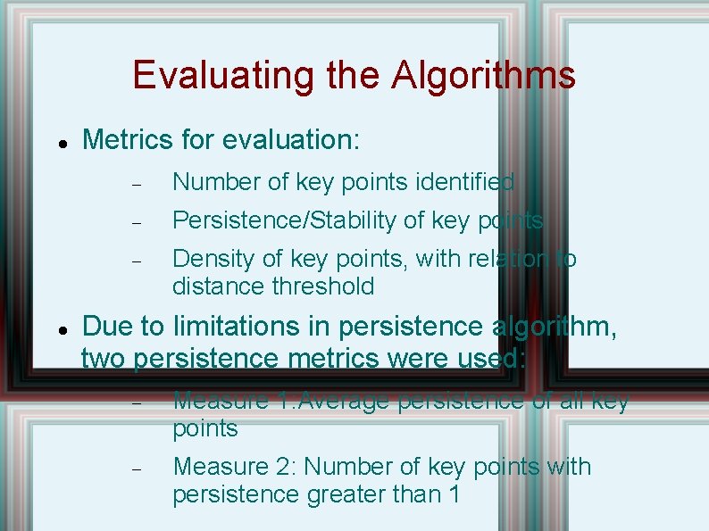 Evaluating the Algorithms Metrics for evaluation: Number of key points identified Persistence/Stability of key