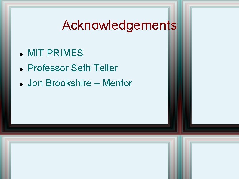 Acknowledgements MIT PRIMES Professor Seth Teller Jon Brookshire – Mentor 