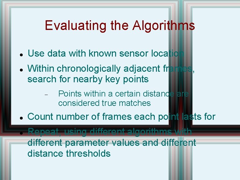 Evaluating the Algorithms Use data with known sensor location Within chronologically adjacent frames, search