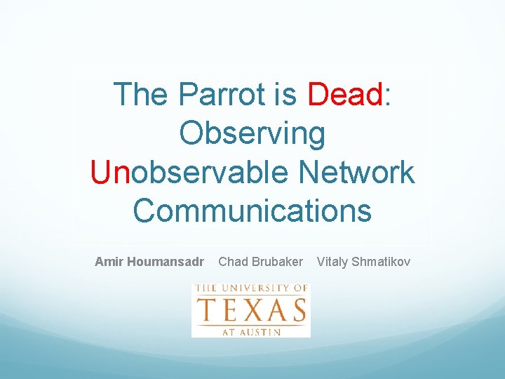 The Parrot is Dead: Observing Unobservable Network Communications Amir Houmansadr Chad Brubaker Vitaly Shmatikov