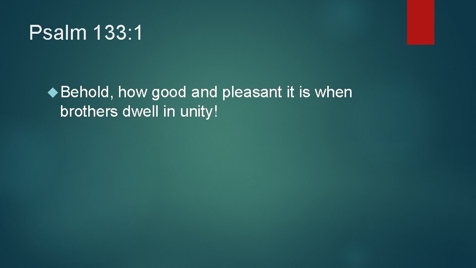 Psalm 133: 1 Behold, how good and pleasant it is when brothers dwell in Psalm 133: 1 Behold, how good and pleasant it is when brothers dwell in