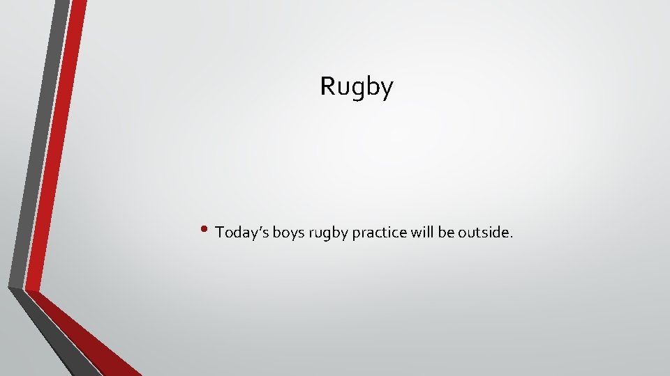 Rugby • Today’s boys rugby practice will be outside. 