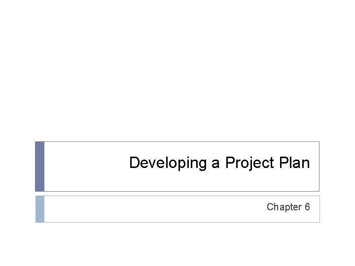 Developing a Project Plan Chapter 6 