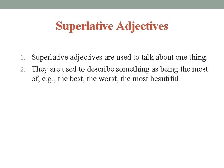 Superlative Adjectives 1. Superlative adjectives are used to talk about one thing. 2. They