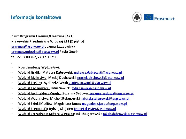 Informacje kontaktowe Biuro Programu Erasmus/Erasmus+ (AK 1) Krakowskie Przedmieście 5, pokój 212 (2 piętro)